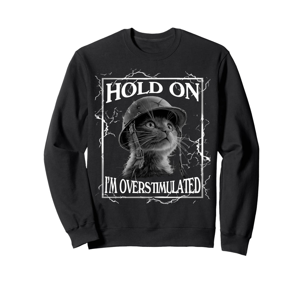 Hold Im Overstimulated Funny Cat Sweatshirt - Unique Graphic for Adults - T-Shirt, Sweatshirt, Hoodie