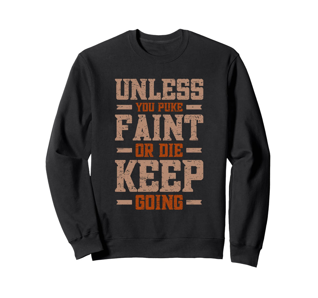 Unless You Puke Faint Or Die Keep Sweatshirt - Unique Graphic Men Women - T-Shirt, Sweatshirt, Hoodie