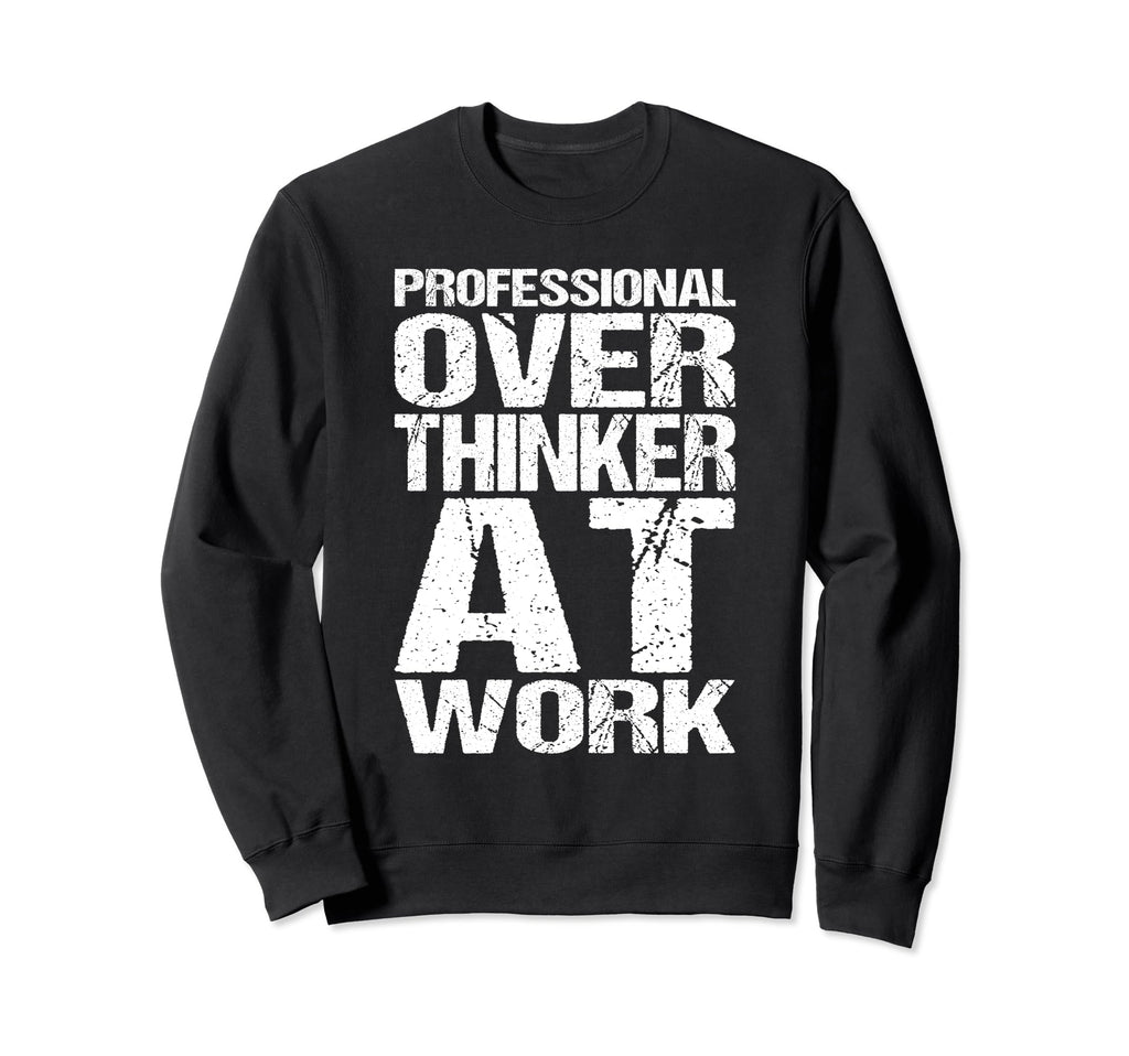 Professional Overthinker Work Sweatshirt - Fun Novelty Design Men Women - T-Shirt, Sweatshirt, Hoodie
