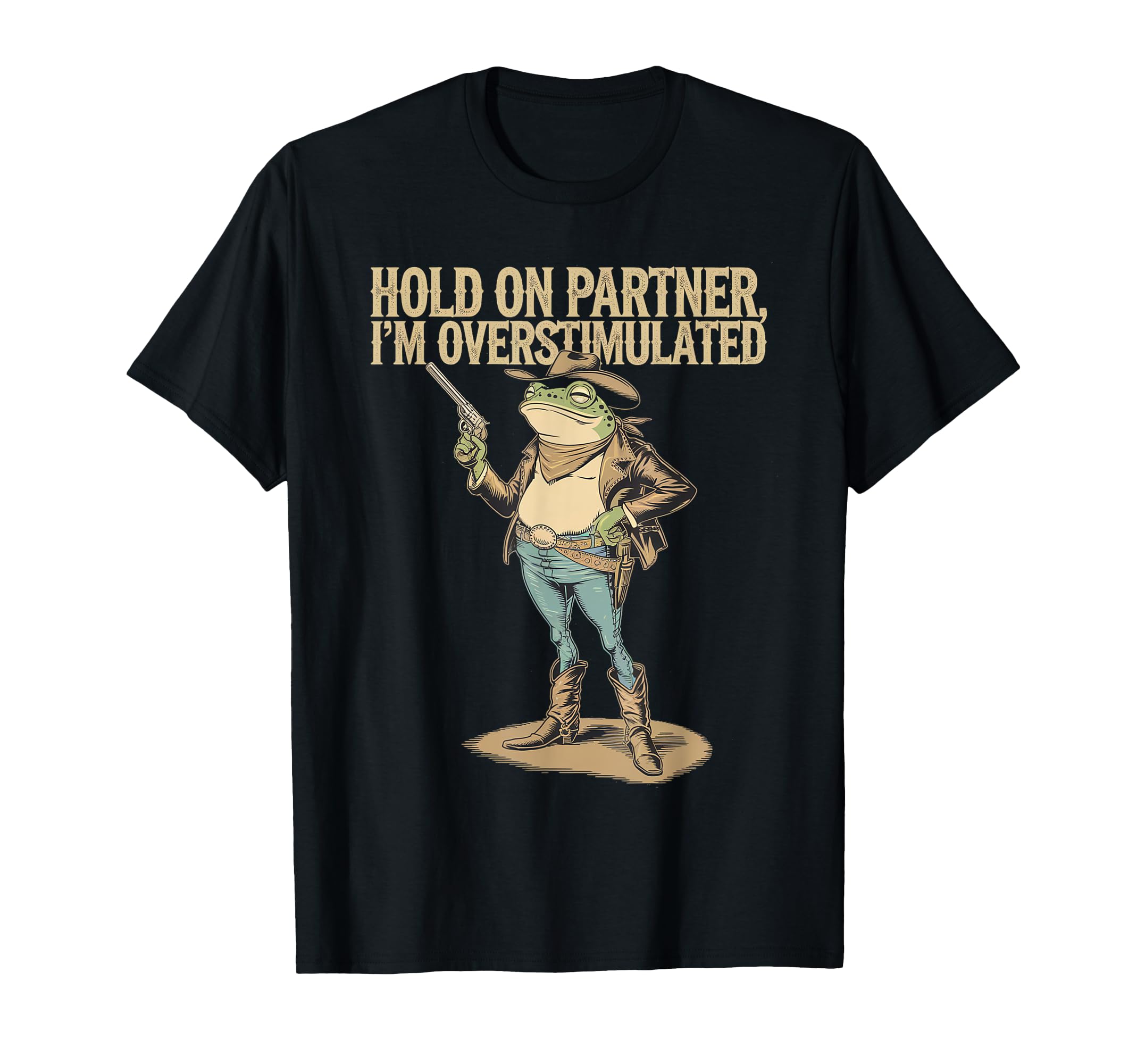 Hold Partner Im Overstimulated Cowboy T-Shirt - Fun Novelty Design Unisex - T-Shirt, Sweatshirt, Hoodie