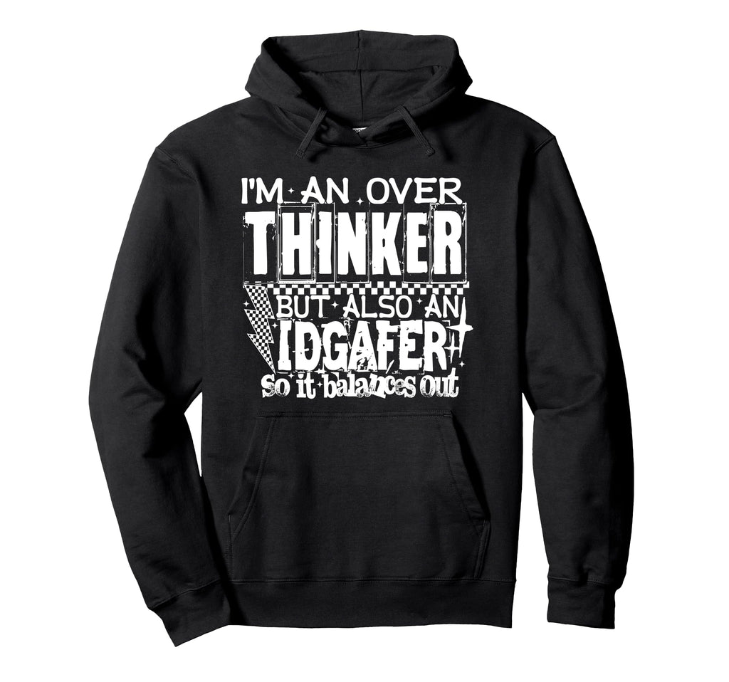 Im Over Thinker But Also Idgafer So Hoodie - Fun Novelty Design Men Women - T-Shirt, Sweatshirt, Hoodie