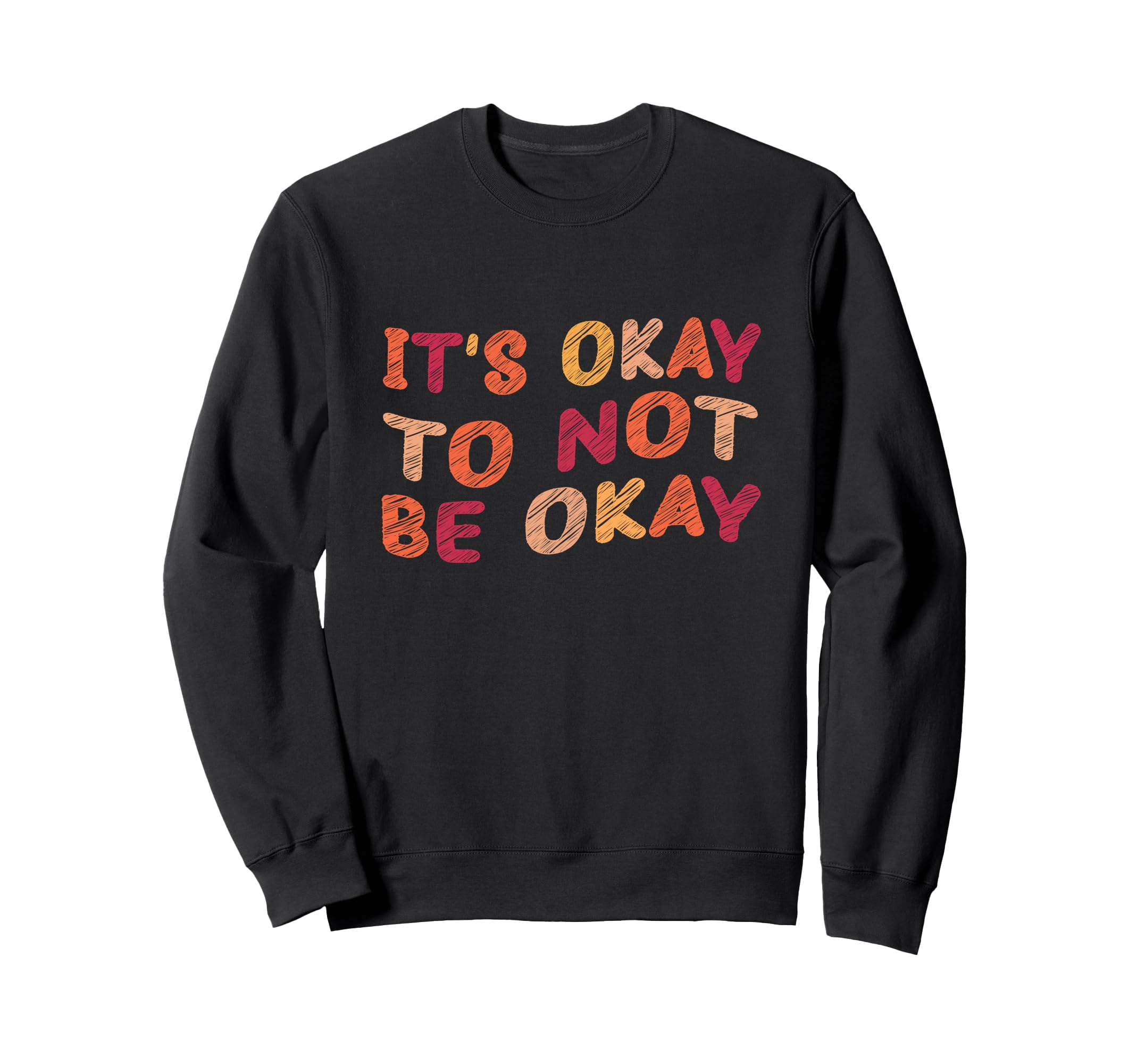 Its Okay To Not Be Okay Meaningful Sweatshirt - Trendy Graphic Unisex - T-Shirt, Sweatshirt, Hoodie