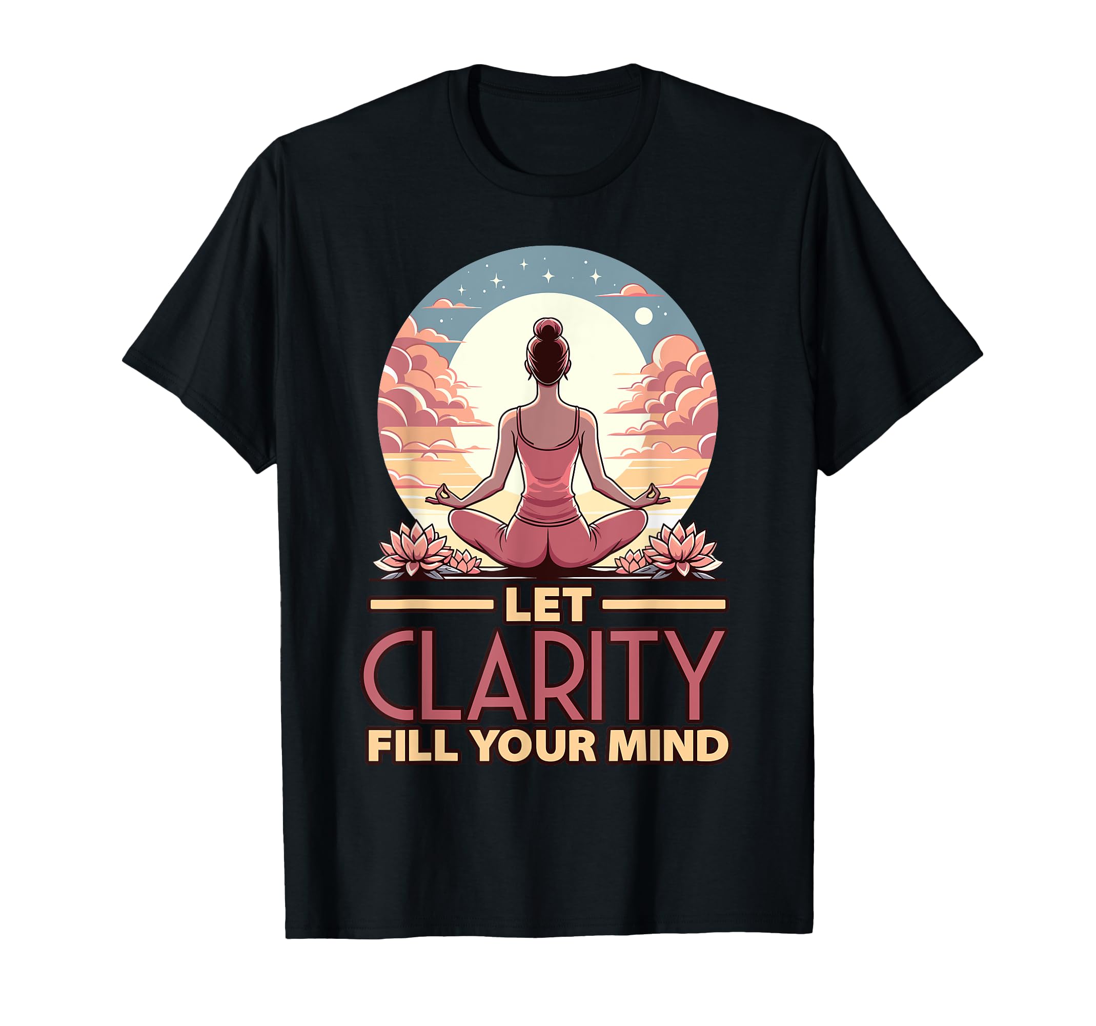 Let Clarity Fill Your Mind Yoga T-Shirt - Casual Everyday Wear Men Women - T-Shirt, Sweatshirt, Hoodie