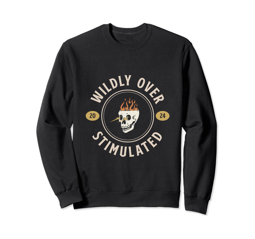 Wildly Overstimulated Funny Sweatshirt - Casual Everyday Wear Men Women - T-Shirt, Sweatshirt, Hoodie
