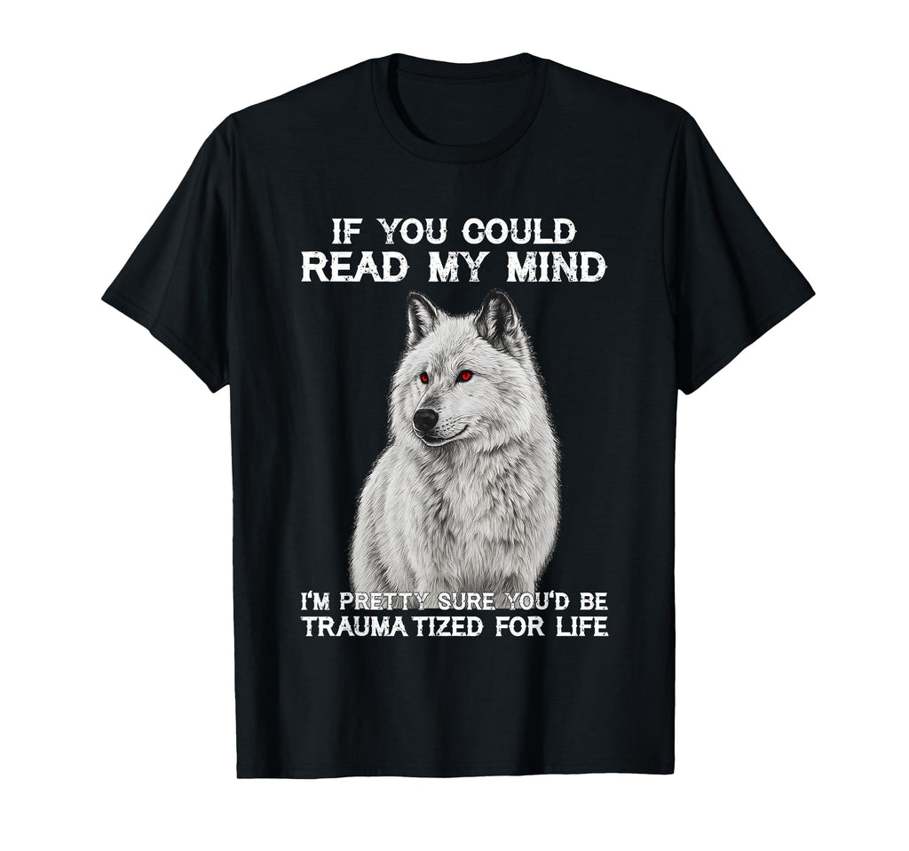 Wolf If You Could Read My Mind Im T-Shirt - Fun Novelty Design Men Women - T-Shirt, Sweatshirt, Hoodie