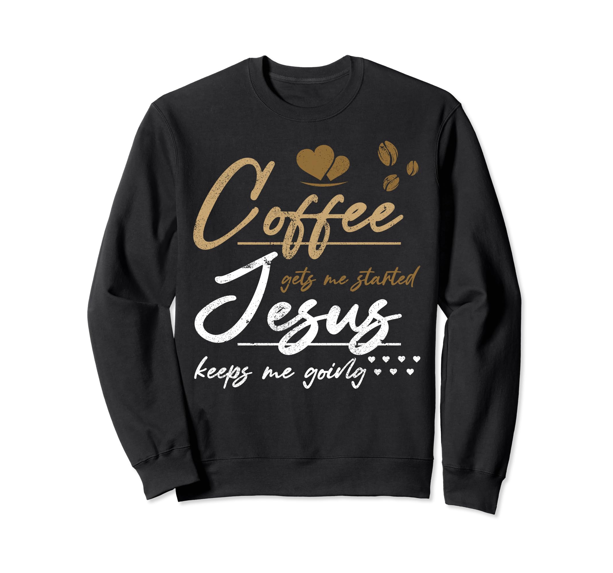 Coffee Gets Me Started Jesus Keeps Sweatshirt - Unique Graphic Men Women - T-Shirt, Sweatshirt, Hoodie
