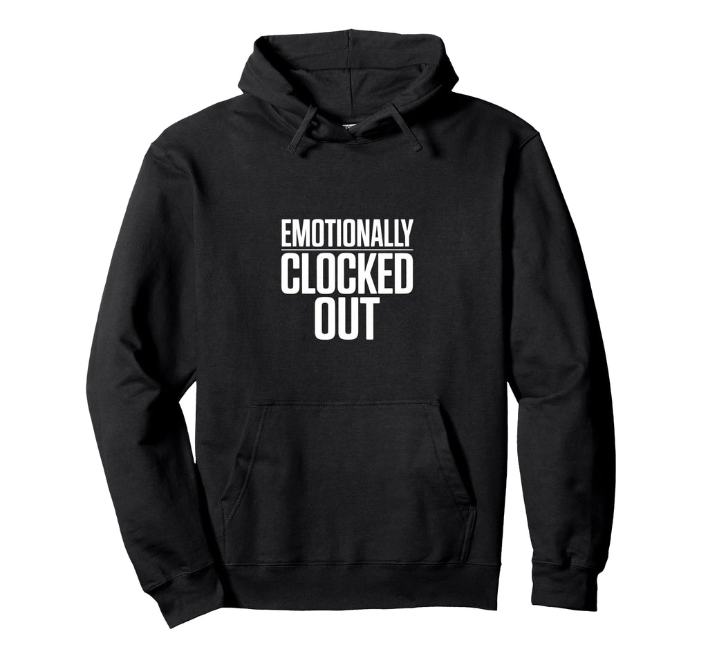 Sarcastic Work Emotionally Clocked Out Hoodie - Novelty Apparel Men Women - T-Shirt, Sweatshirt, Hoodie