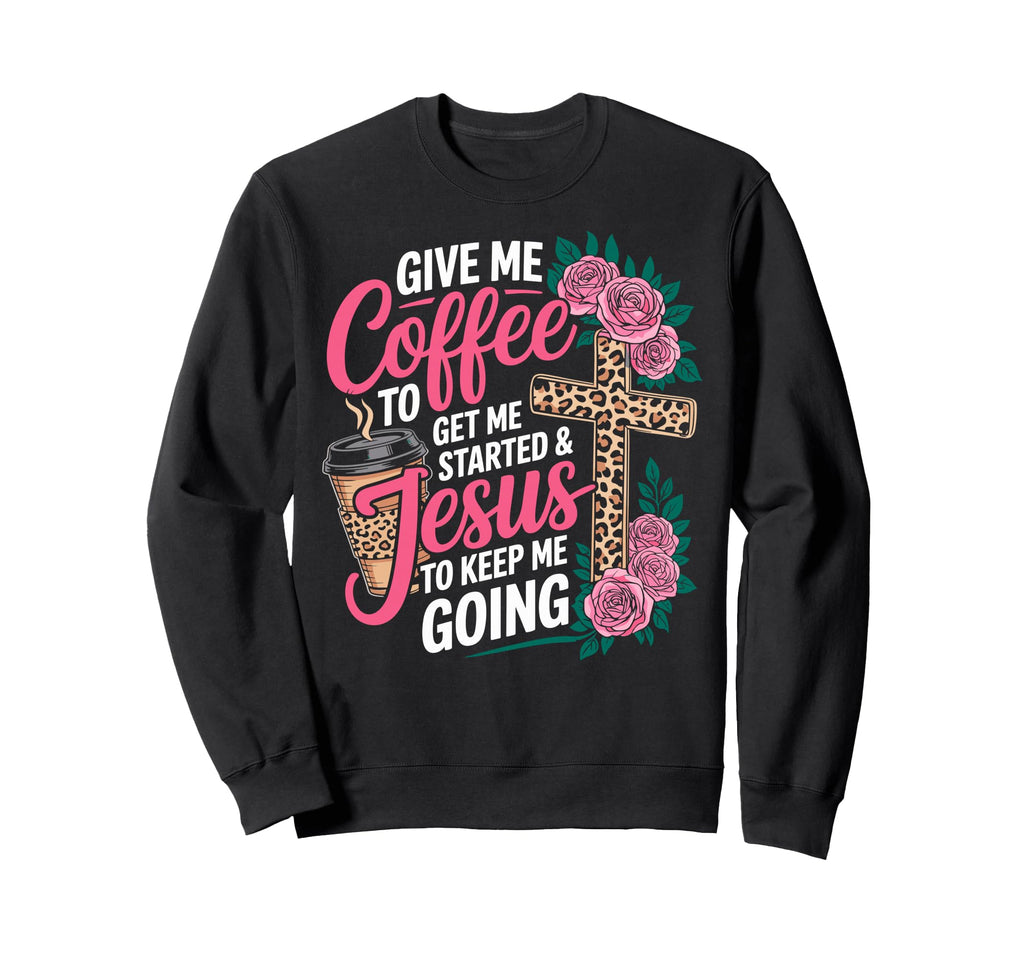 Give Me Coffee To Get Me Started Sweatshirt - Streetwear Style for Adults - T-Shirt, Sweatshirt, Hoodie