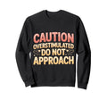 Caution Overstimulated Do Not Sweatshirt - Streetwear Style for Adults - T-Shirt, Sweatshirt, Hoodie