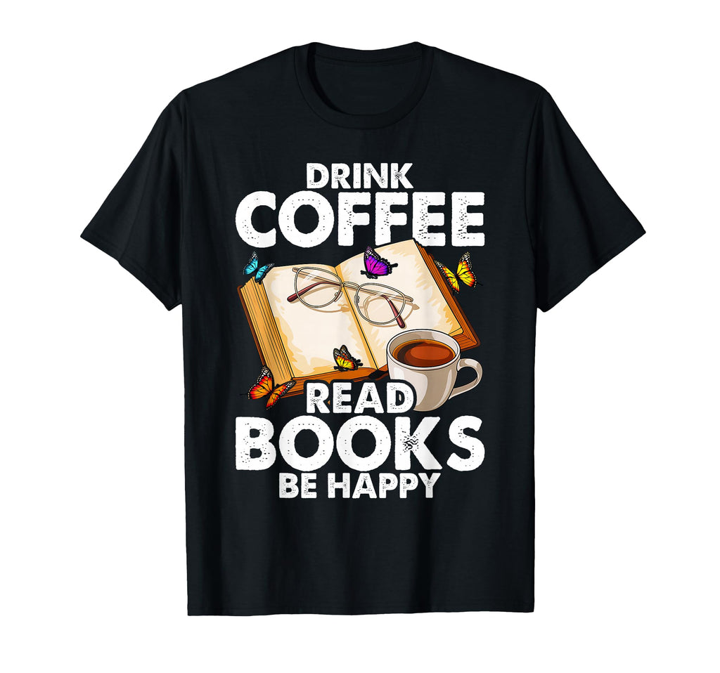 Drink Coffee Read Books Be Happy T-Shirt - Unique Graphic Men Women - T-Shirt, Sweatshirt, Hoodie