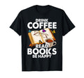 Drink Coffee Read Books Be Happy T-Shirt - Unique Graphic Men Women - T-Shirt, Sweatshirt, Hoodie