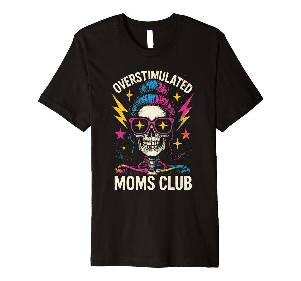 Overstimulated Moms Club Mothers Day Mom T-Shirt - Unique Graphic Unisex - T-Shirt, Sweatshirt, Hoodie