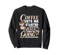 Coffee Gets Me Started Jesus Keeps Me Sweatshirt - Graphic Print Men Women - T-Shirt, Sweatshirt, Hoodie
