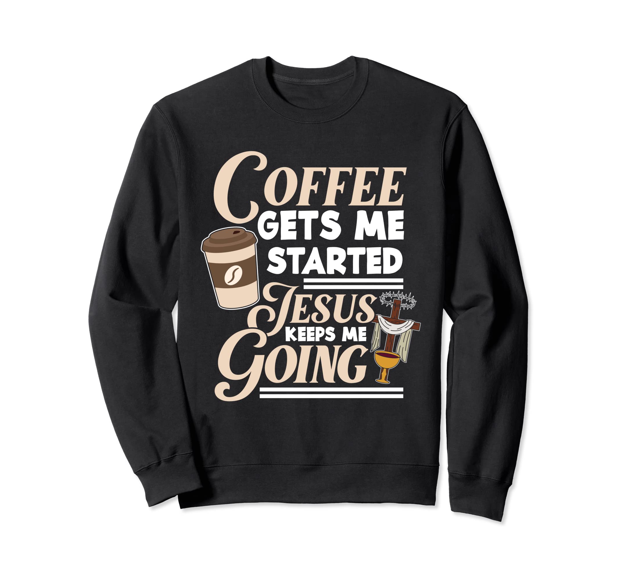 Coffee Gets Me Started Jesus Keeps Me Sweatshirt - Graphic Print Men Women - T-Shirt, Sweatshirt, Hoodie