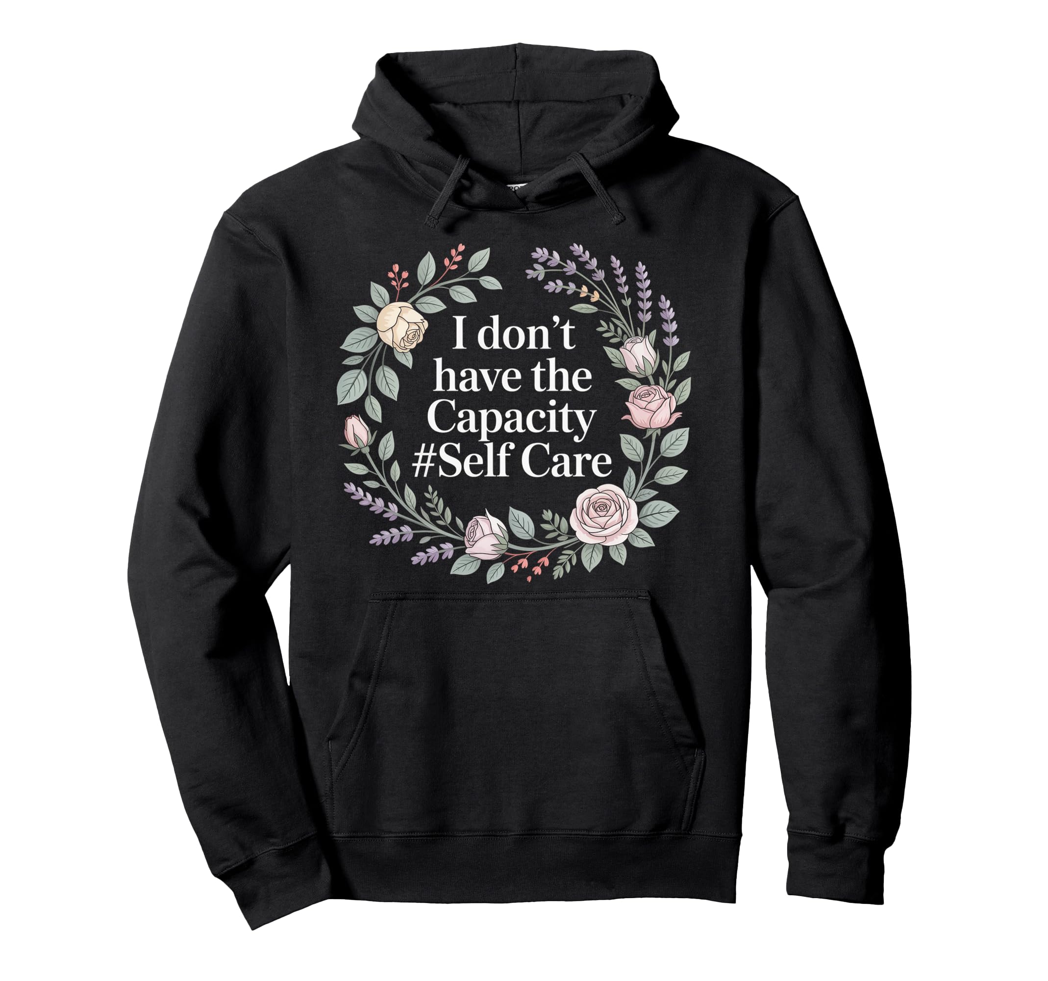 I Dont Have Capacity Self Care Burnout Hoodie - Trendy Graphic Men Women - T-Shirt, Sweatshirt, Hoodie