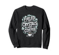 Fueled Crystals And Coffee Sweatshirt - Graphic Print Men Women - T-Shirt, Sweatshirt, Hoodie