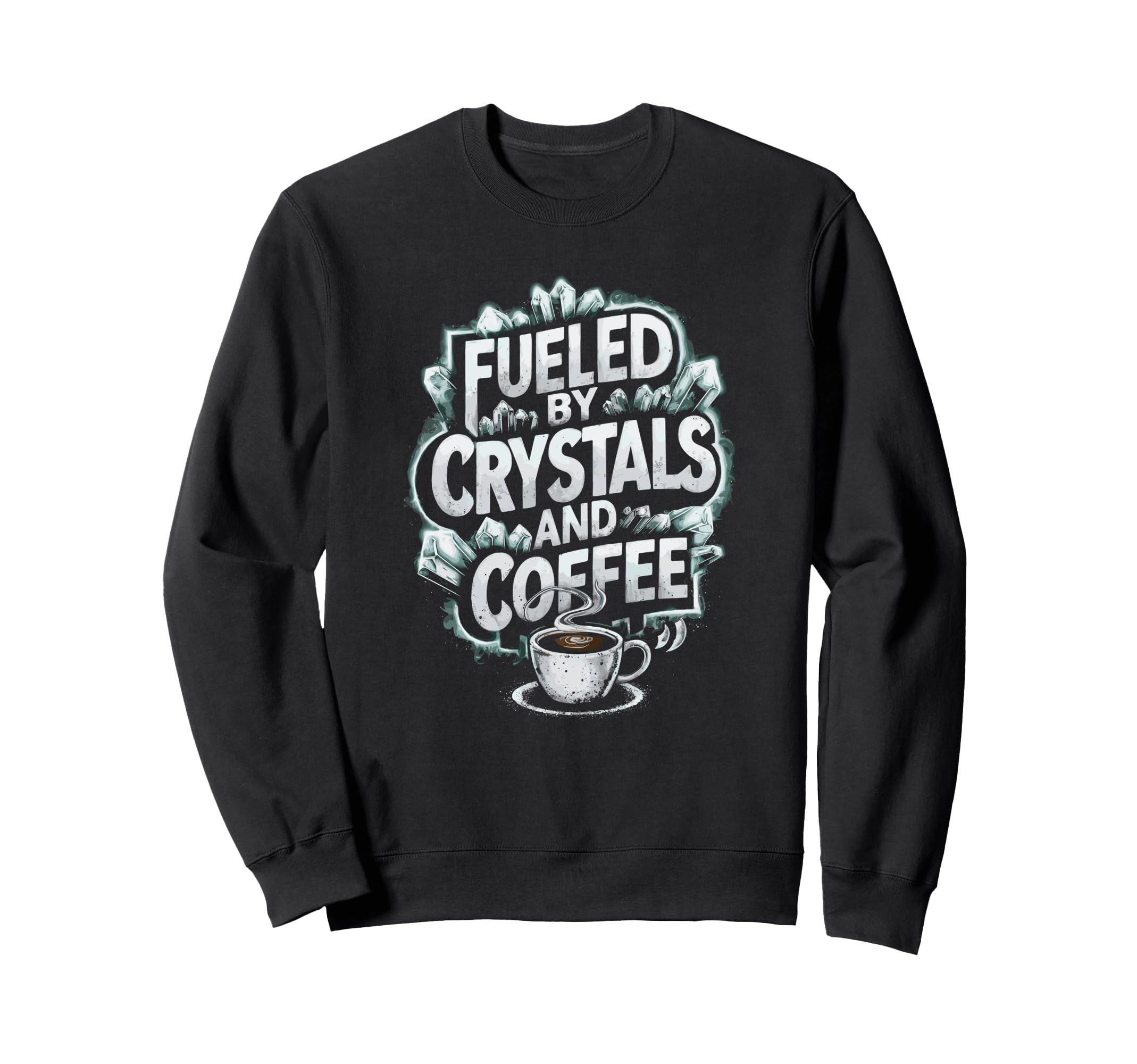 Fueled Crystals And Coffee Sweatshirt - Graphic Print Men Women - T-Shirt, Sweatshirt, Hoodie
