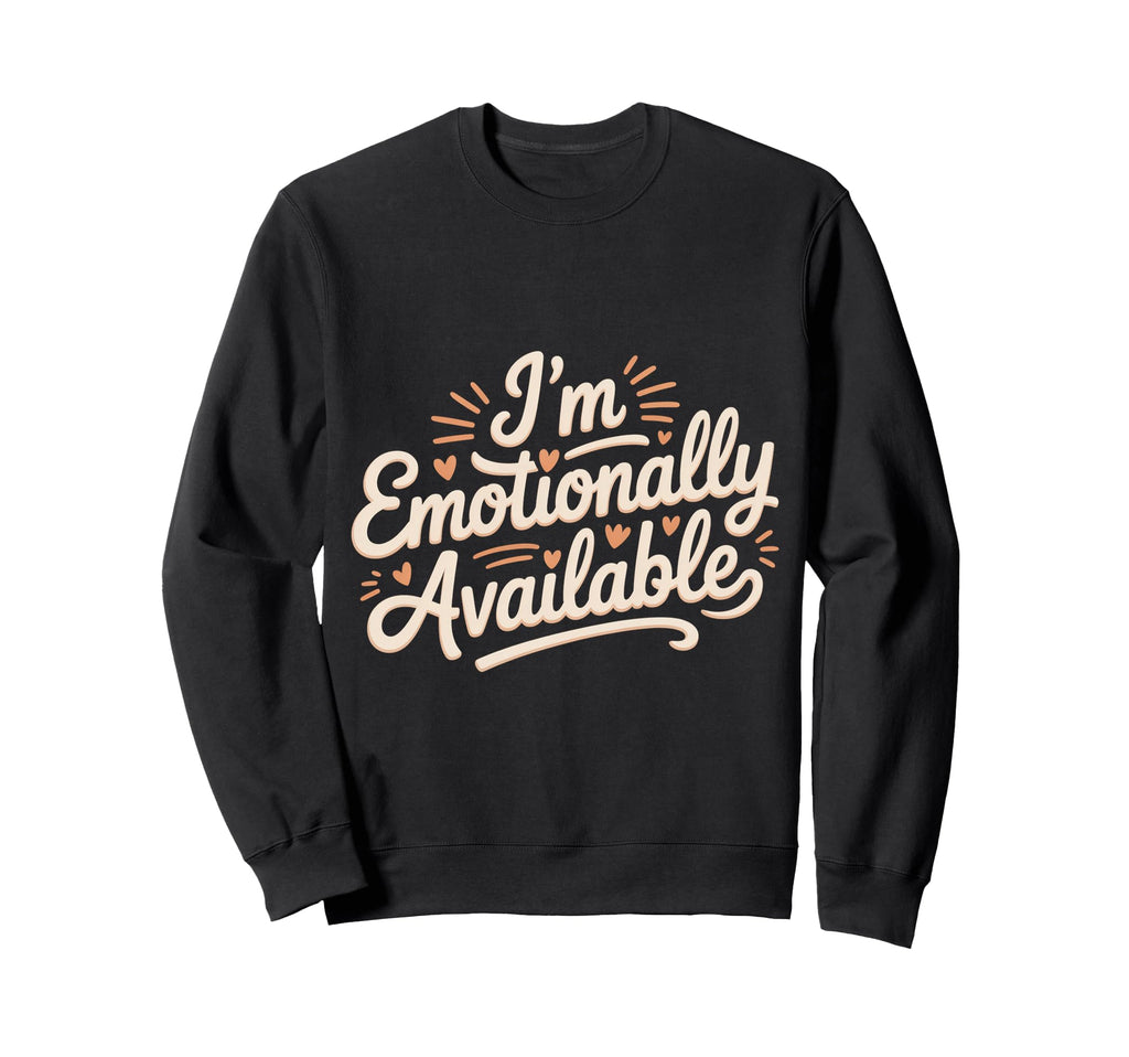 Im Emotionally Available Self Care Sweatshirt - Custom Art Print Men Women - T-Shirt, Sweatshirt, Hoodie