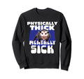 Physically Thick Mentally Sick Sweatshirt - Casual Everyday Wear Men Women - T-Shirt, Sweatshirt, Hoodie