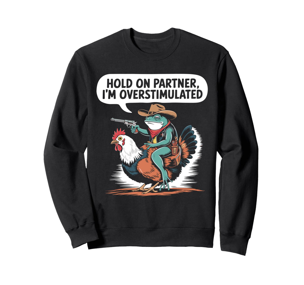 Hold Partner Im Overstimulated Sweatshirt - Custom Art Print Men Women - T-Shirt, Sweatshirt, Hoodie