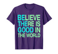 Be Good Faith There Still Good World T-Shirt - Custom Art Print Men Women - T-Shirt, Sweatshirt, Hoodie