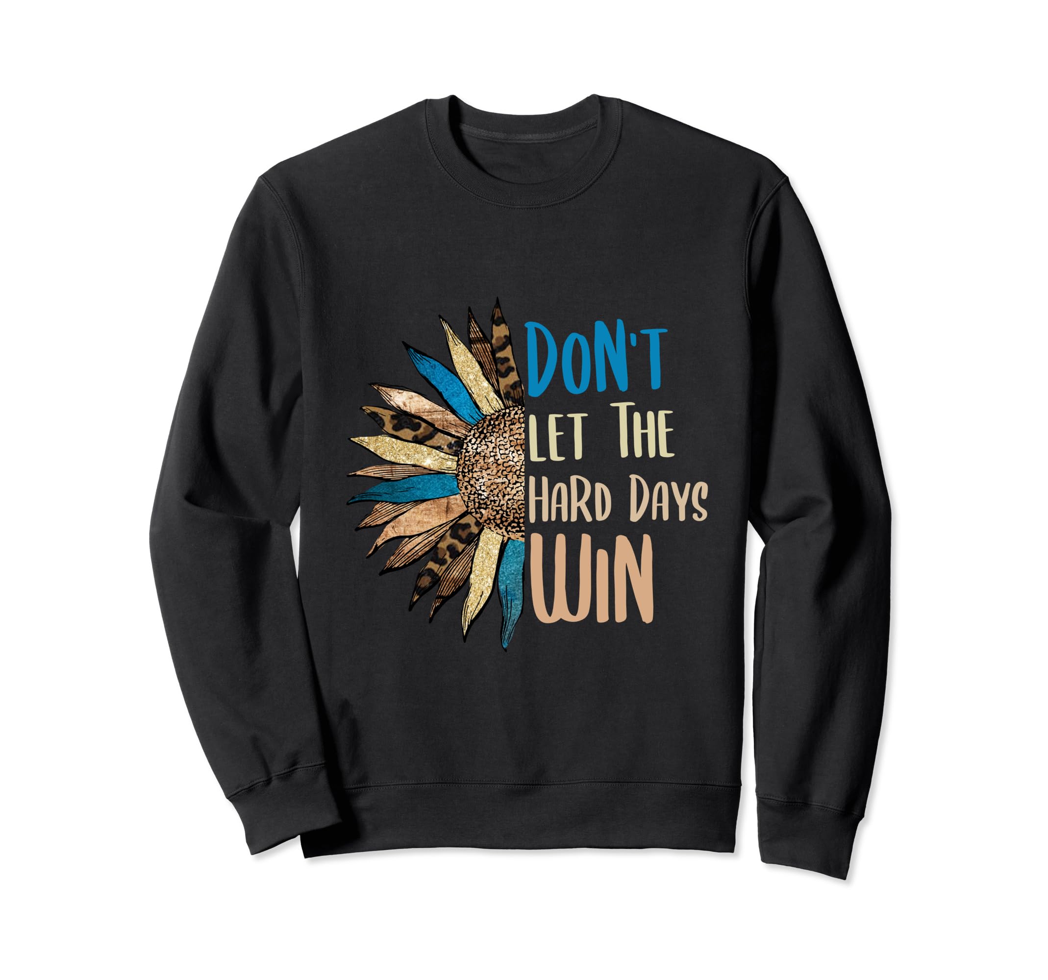 Dont Let Hard Days Win Sweatshirt - Custom Art Print for Adults - T-Shirt, Sweatshirt, Hoodie