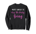 Most Likely To Keep Party Going Sweatshirt - Streetwear Style Men Women - T-Shirt, Sweatshirt, Hoodie