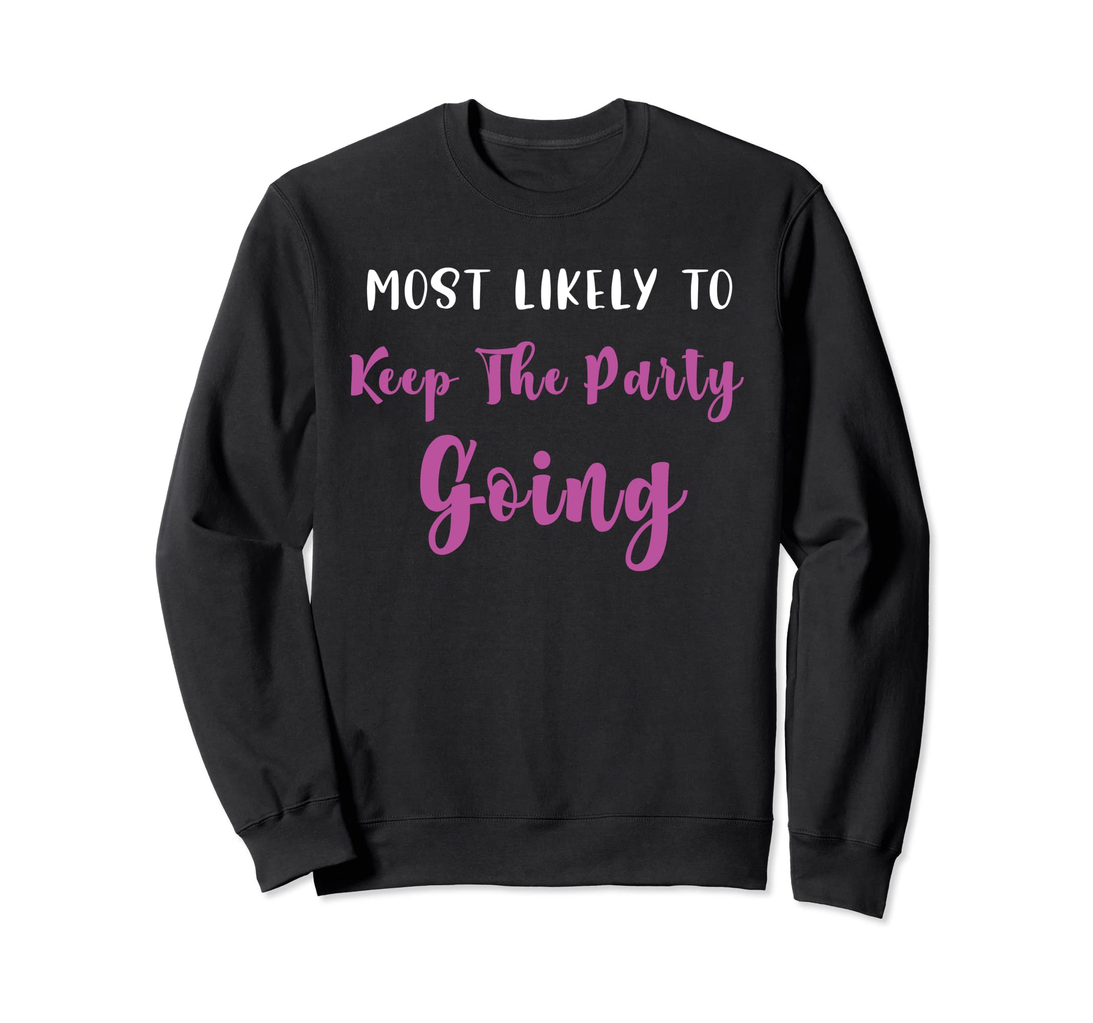 Most Likely To Keep Party Going Sweatshirt - Streetwear Style Men Women - T-Shirt, Sweatshirt, Hoodie