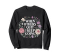 When Others Quit I Keep Going Sweatshirt - Casual Everyday Wear Men Women - T-Shirt, Sweatshirt, Hoodie