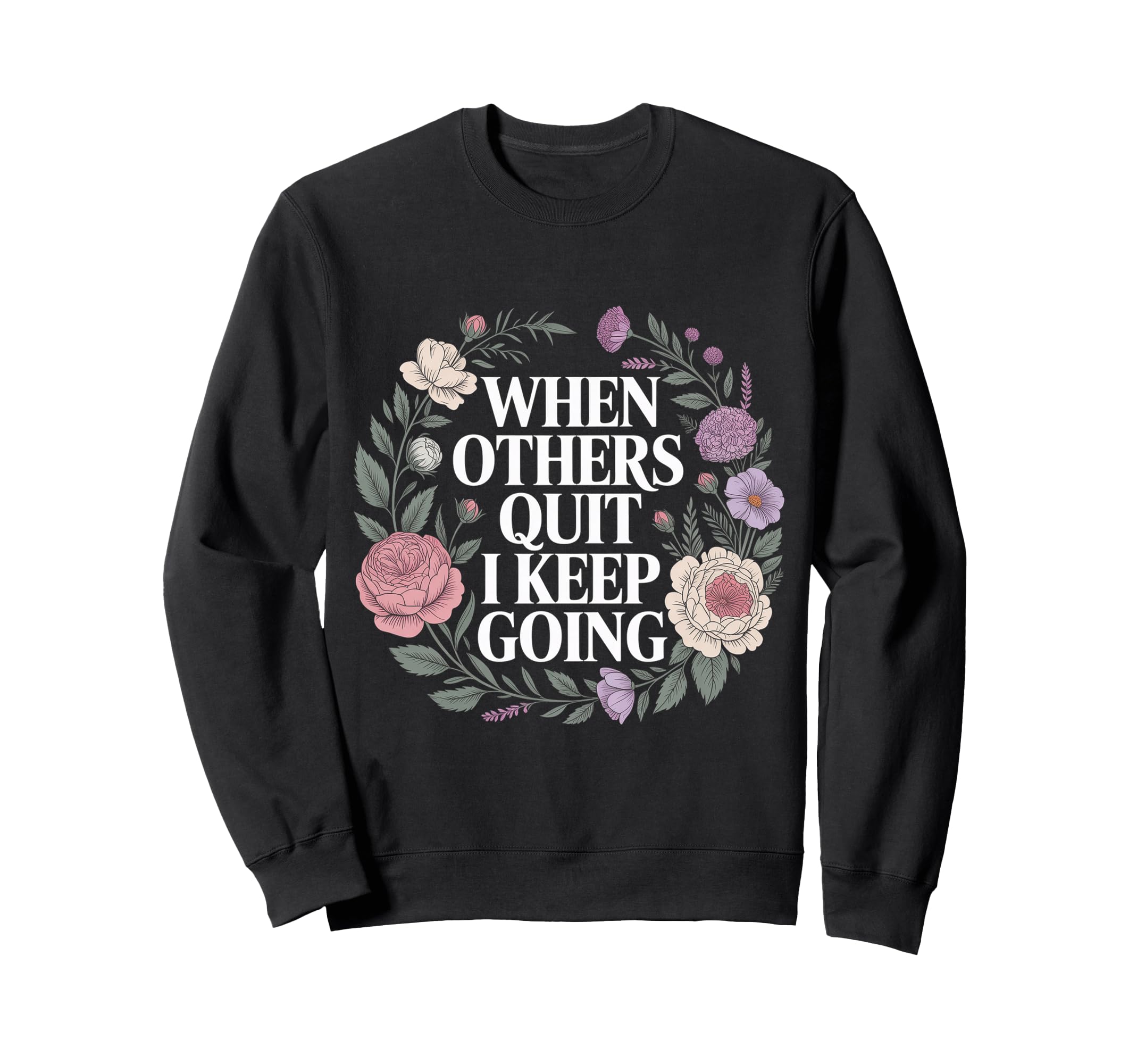 When Others Quit I Keep Going Sweatshirt - Casual Everyday Wear Men Women - T-Shirt, Sweatshirt, Hoodie