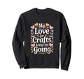 My Love Crafts Keeps Me Going Sweatshirt - Casual Everyday Wear for Adults - T-Shirt, Sweatshirt, Hoodie