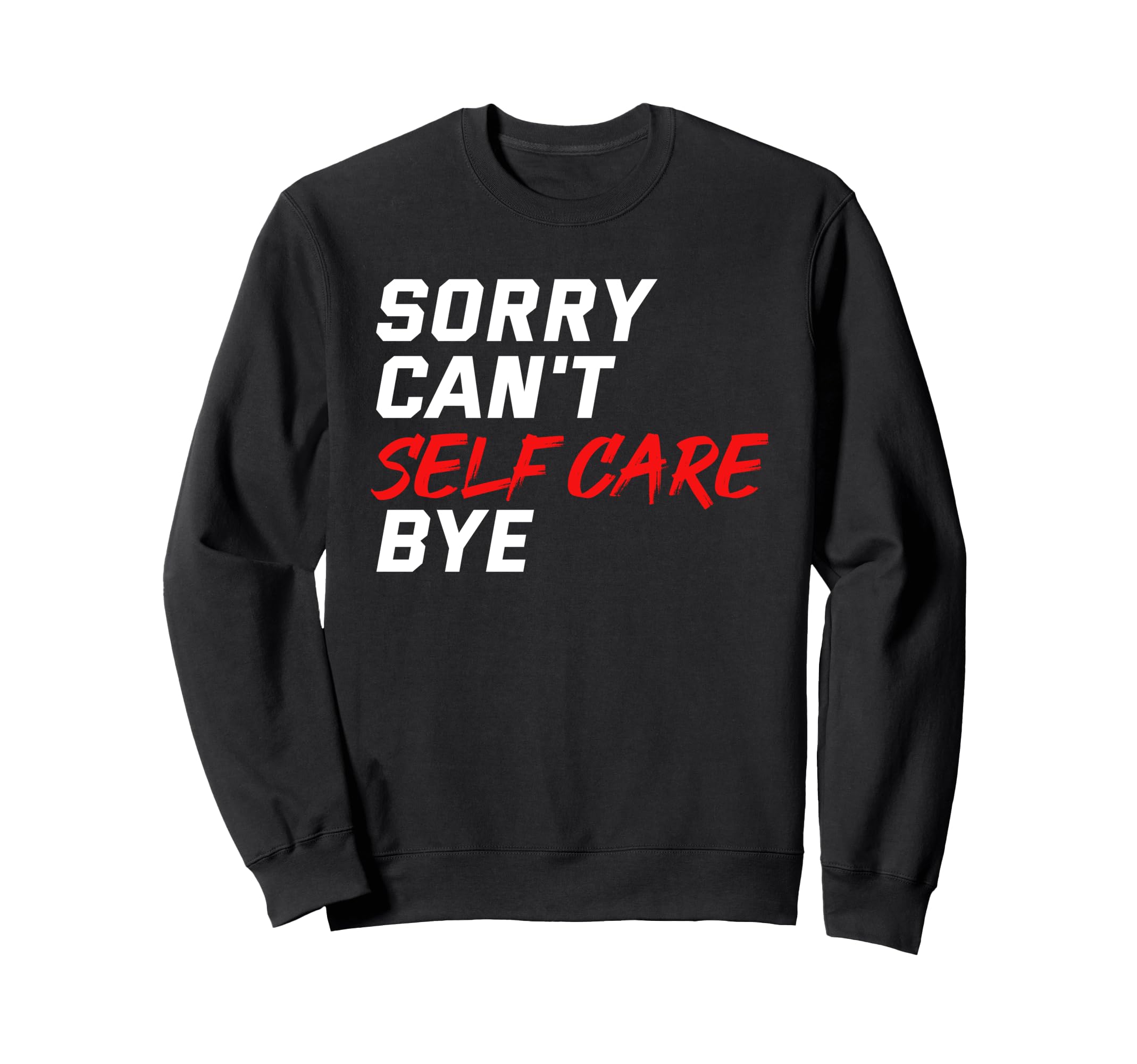 Sorry Cant Self Care Bye Self Love Sweatshirt - Graphic Print for Adults - T-Shirt, Sweatshirt, Hoodie