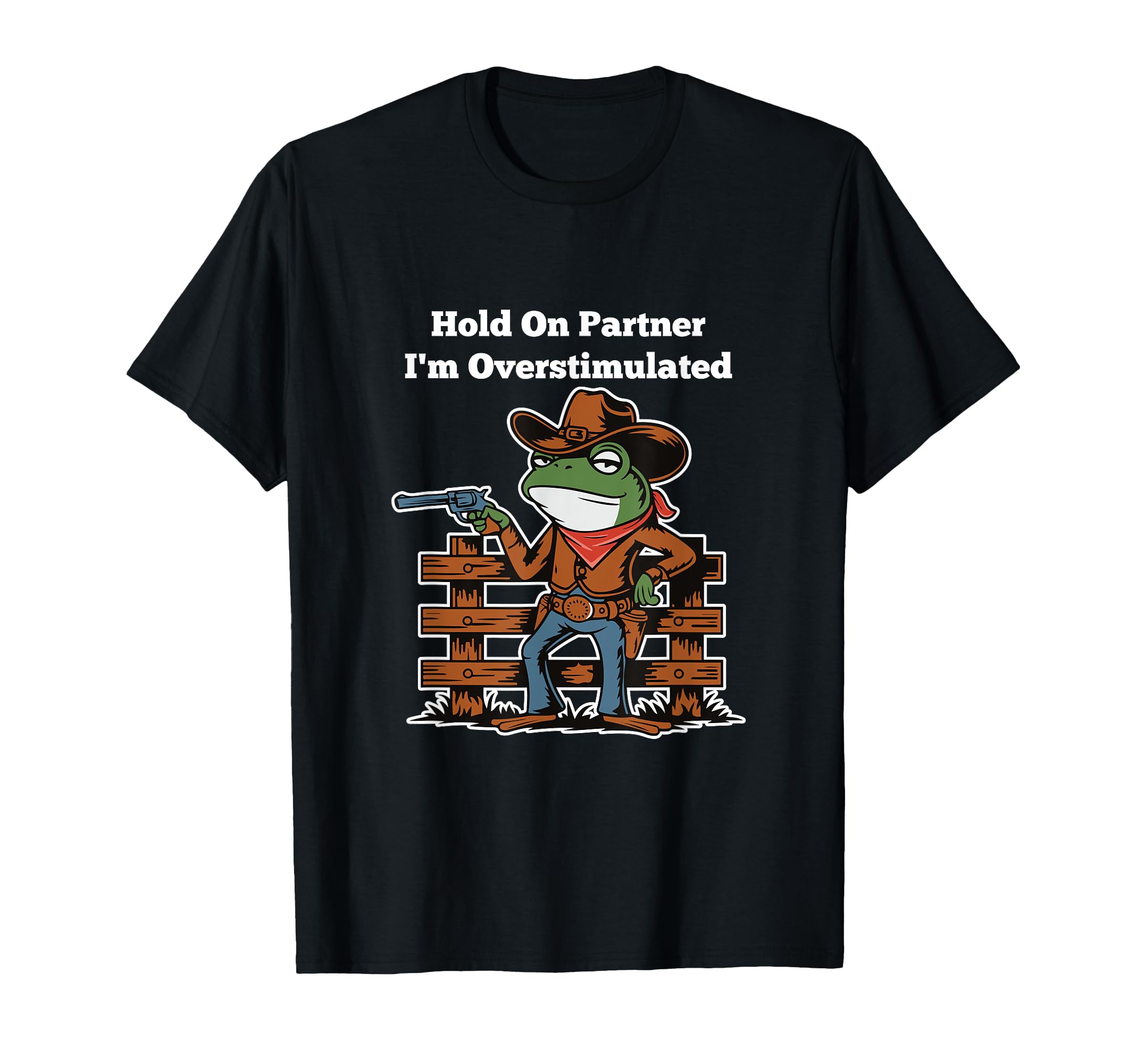 Hold Partner Im Overstimulated Cowboy T-Shirt - Trendy Graphic Men Women - T-Shirt, Sweatshirt, Hoodie