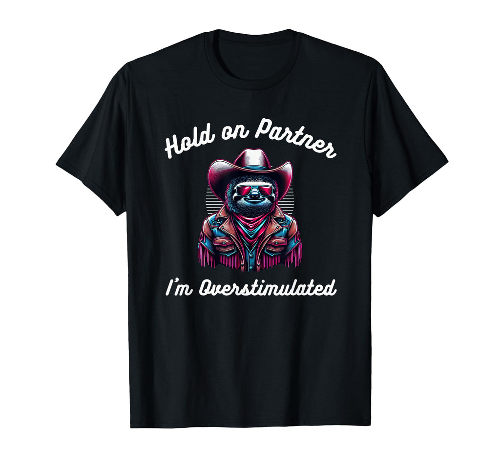 Funny Hold Partner Im Overstimulated T-Shirt - Custom Art Print Unisex - T-Shirt, Sweatshirt, Hoodie