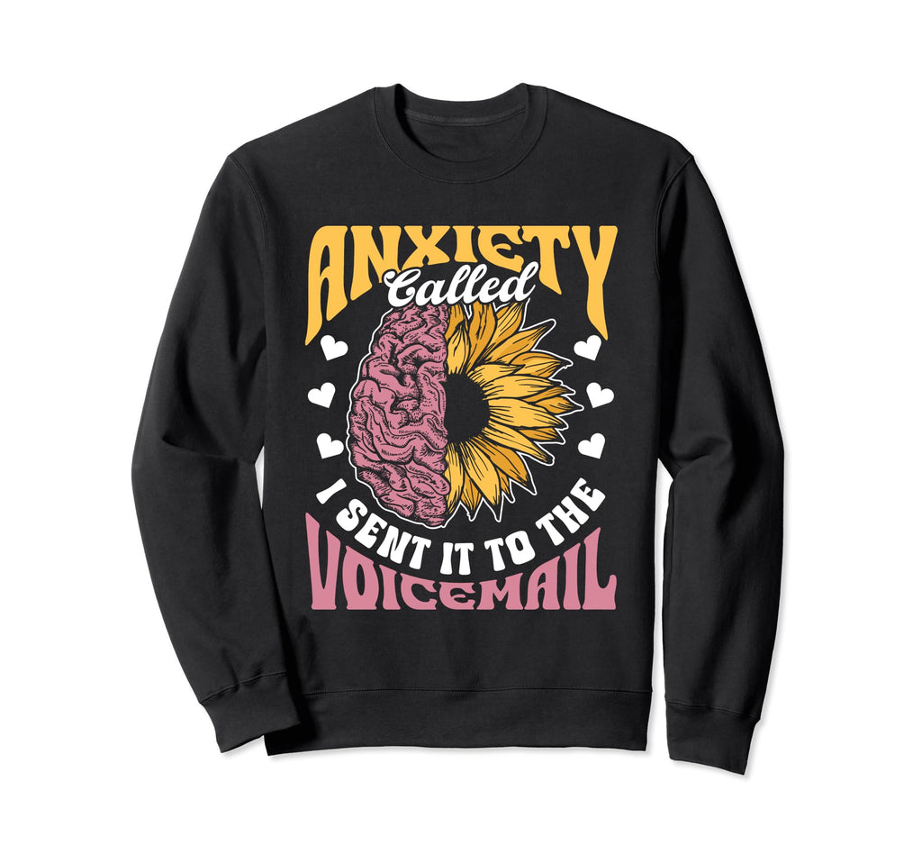 Anxiety Called I Sent It To Sweatshirt - Casual Everyday Wear Unisex - T-Shirt, Sweatshirt, Hoodie