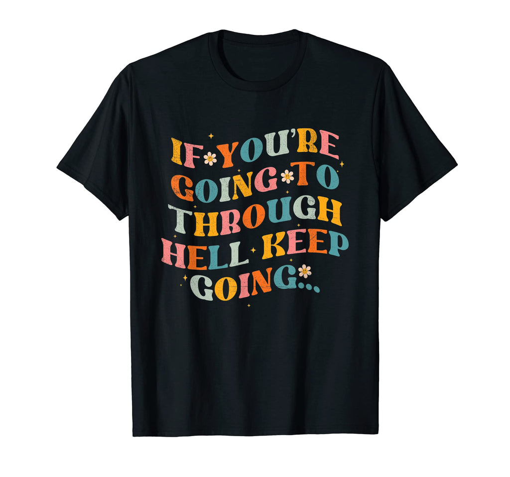 If You Re Going Through Hell Keep T-Shirt - Streetwear Style Men Women - T-Shirt, Sweatshirt, Hoodie