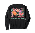 Floral You Are Enough Just As You Are Sweatshirt - Streetwear Style Unisex - T-Shirt, Sweatshirt, Hoodie
