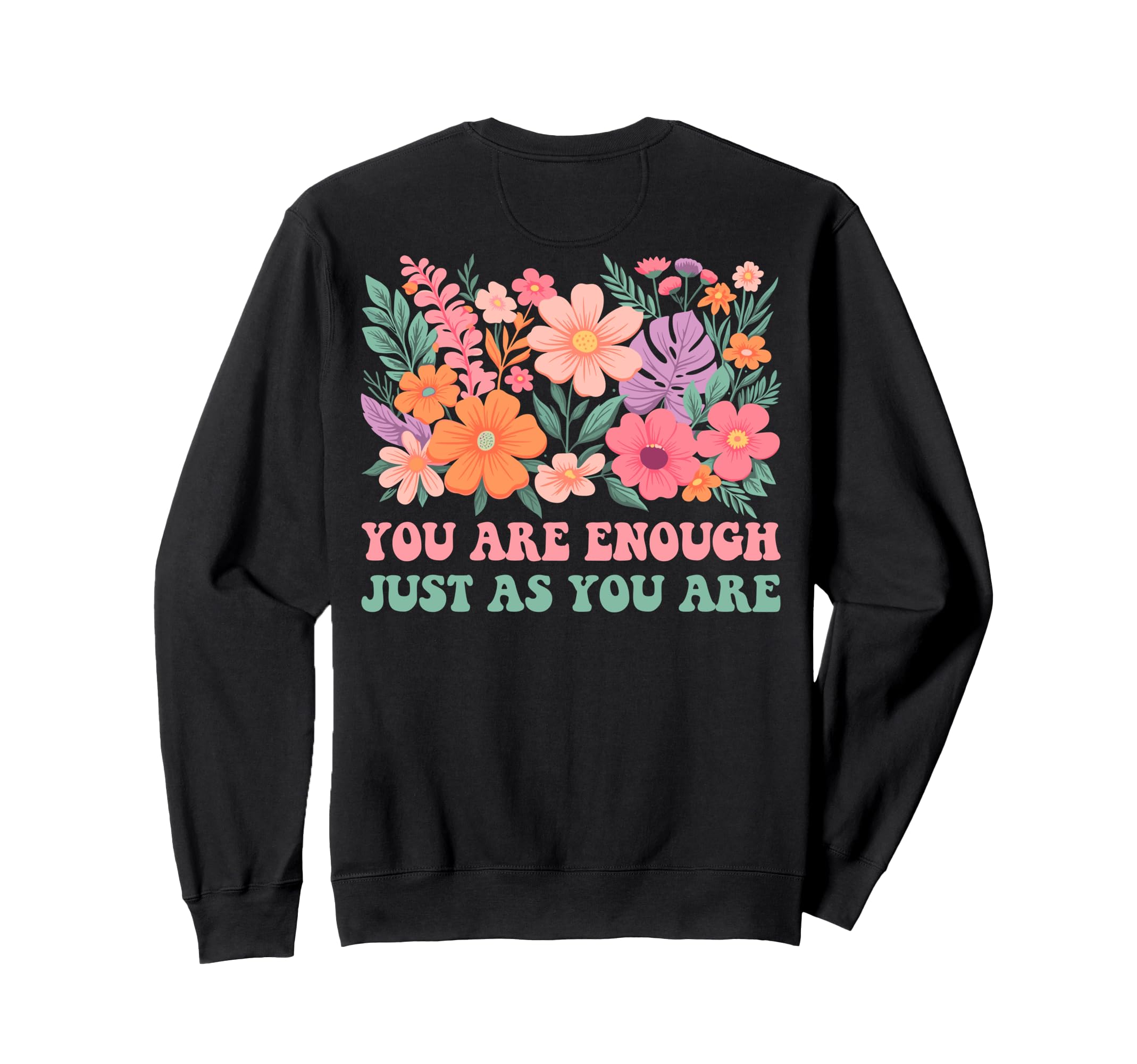 Floral You Are Enough Just As You Are Sweatshirt - Streetwear Style Unisex - T-Shirt, Sweatshirt, Hoodie
