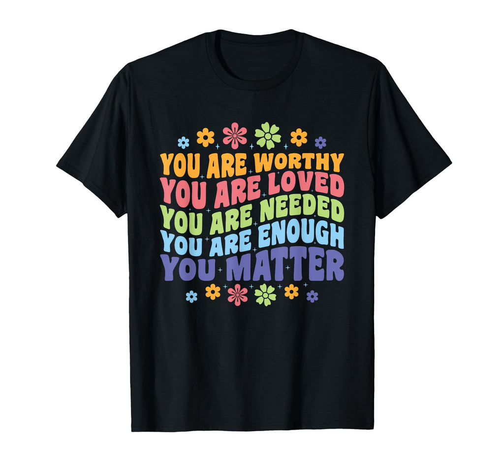 You Are Worthy Loved Needed Enough T-Shirt - Graphic Print Men Women - T-Shirt, Sweatshirt, Hoodie