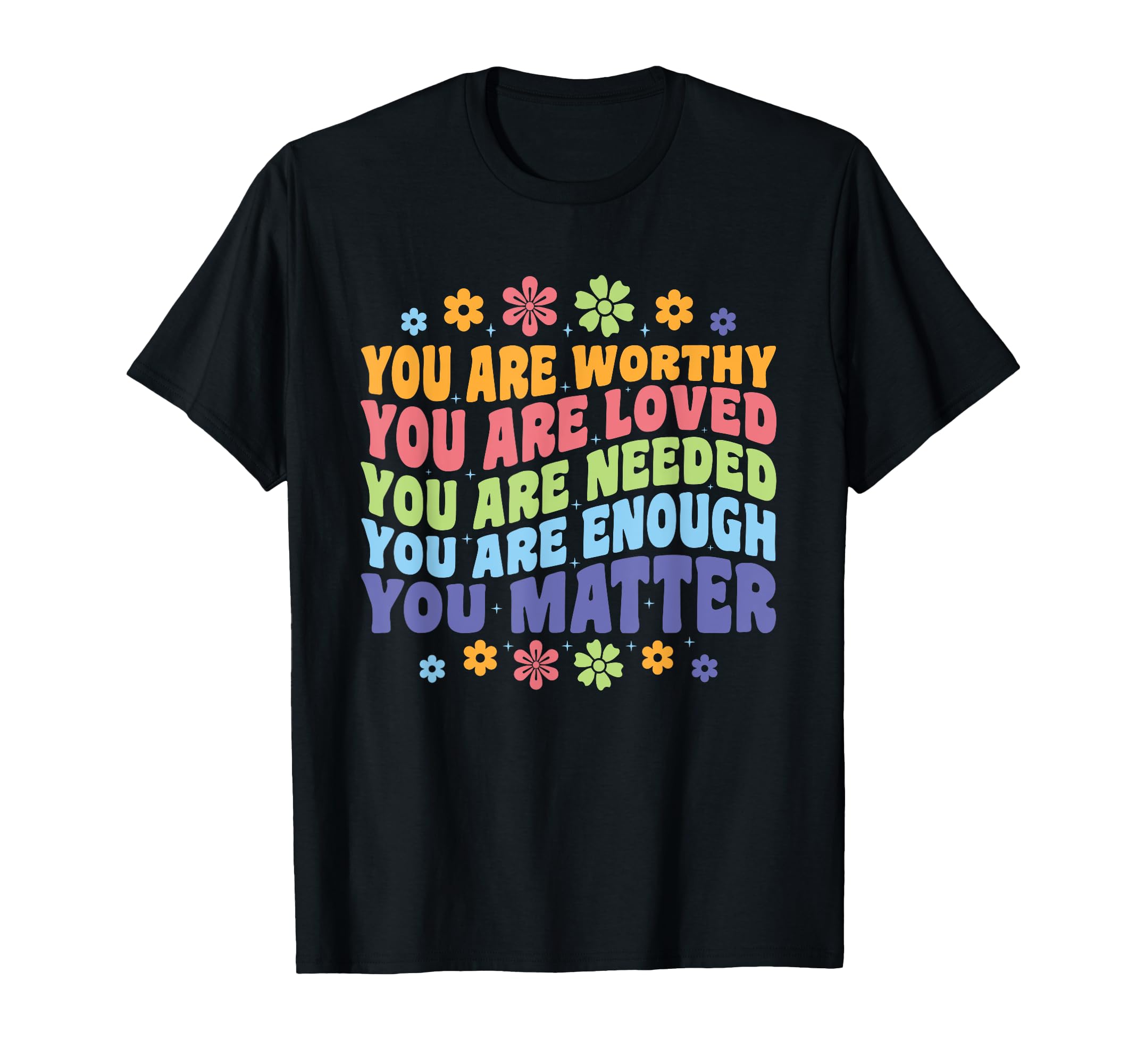 You Are Worthy Loved Needed Enough T-Shirt - Graphic Print Men Women - T-Shirt, Sweatshirt, Hoodie