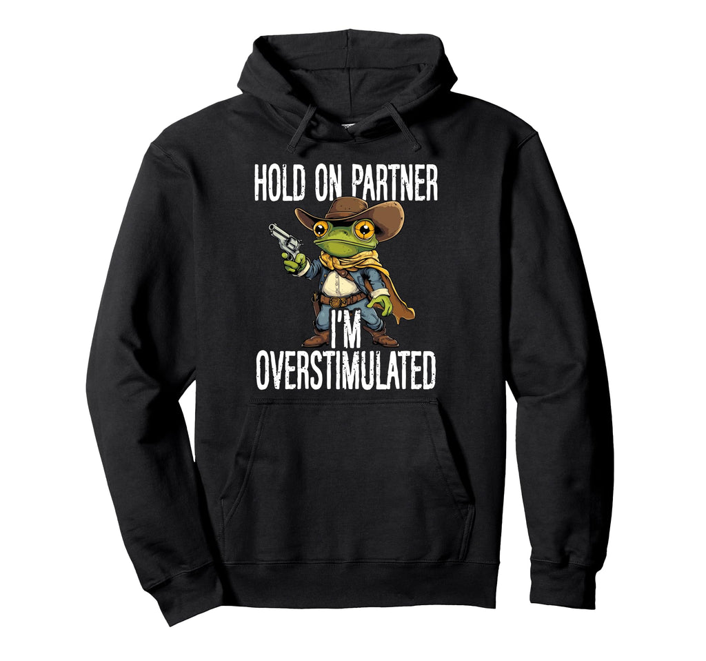 Hold Partner Im Overstimulated Funny Hoodie - Streetwear Style Men Women - T-Shirt, Sweatshirt, Hoodie