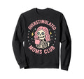 Overstimulated Moms Club Funny Skeleton Sweatshirt - Trendy Graphic Unisex - T-Shirt, Sweatshirt, Hoodie