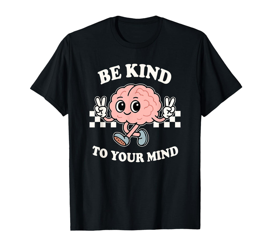 Be Kind To Your Mind Brain Character T-Shirt - Novelty Apparel for Adults - T-Shirt, Sweatshirt, Hoodie