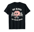 Be Kind To Your Mind Brain Character T-Shirt - Novelty Apparel for Adults - T-Shirt, Sweatshirt, Hoodie