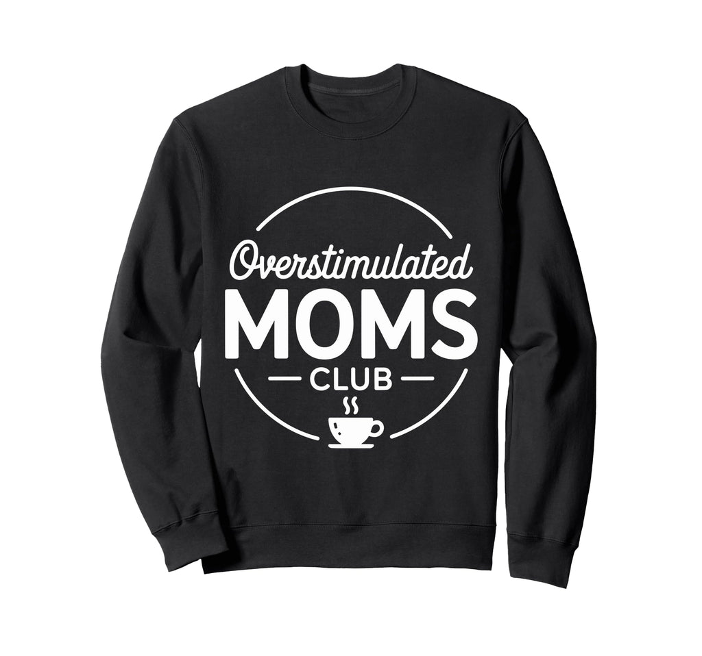 Overstimulated Moms Club Sweatshirt - Fun Novelty Design for Adults - T-Shirt, Sweatshirt, Hoodie