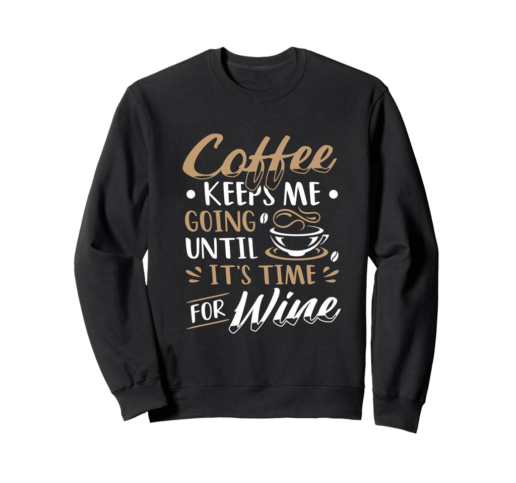Coffee Keeps Me Going Until Its Time Sweatshirt - Custom Art Print Unisex - T-Shirt, Sweatshirt, Hoodie