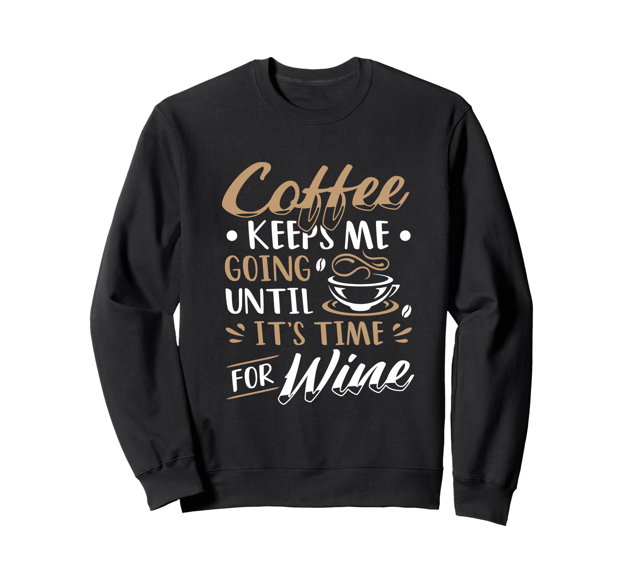Coffee Keeps Me Going Until Its Time Sweatshirt - Custom Art Print Unisex - T-Shirt, Sweatshirt, Hoodie