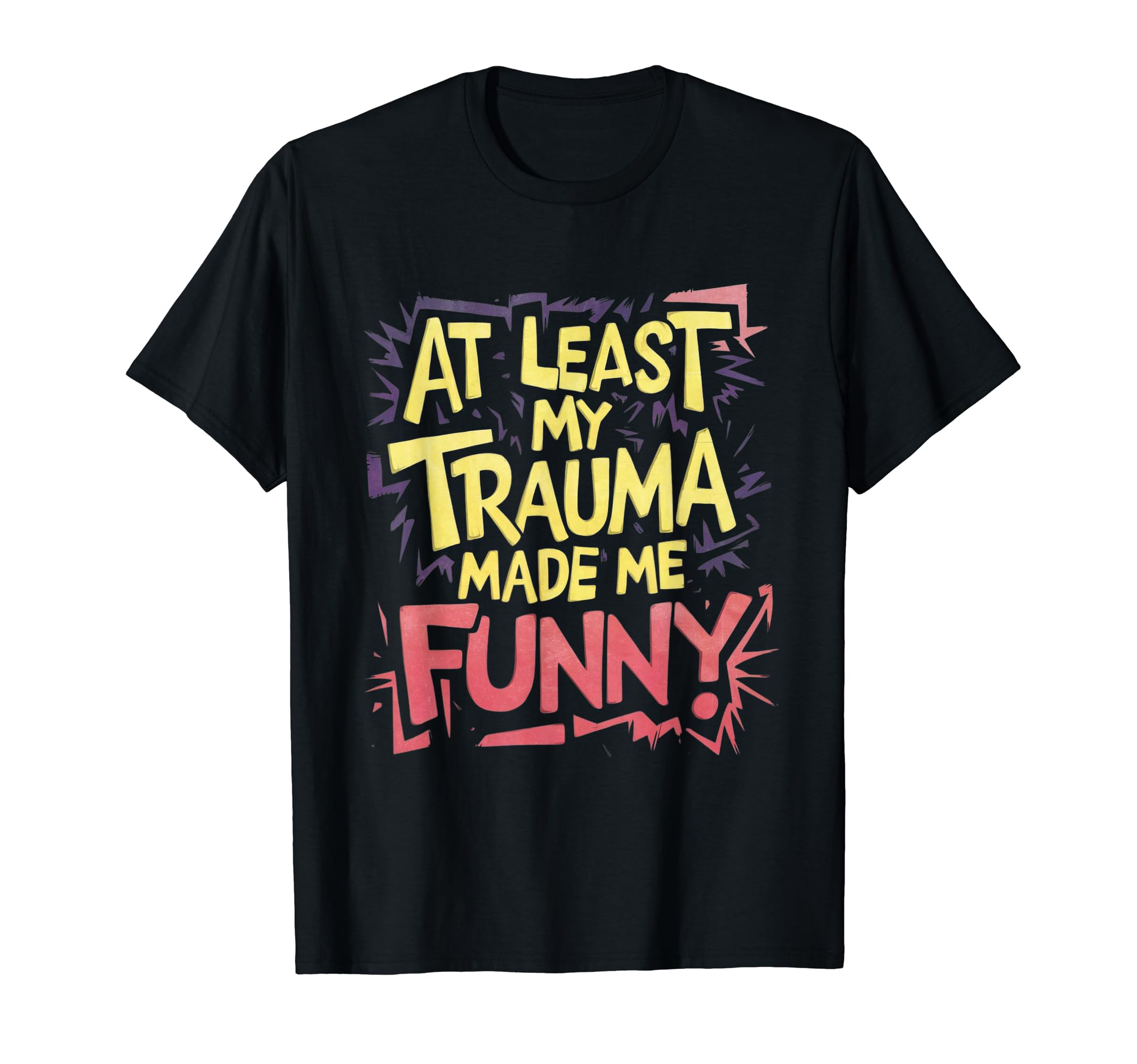 Funny Least My Trauma Made Me Funny T-Shirt - Novelty Apparel Men Women - T-Shirt, Sweatshirt, Hoodie