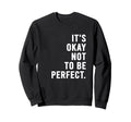 Its Okay Not To Be Sweatshirt - Graphic Print for Adults - T-Shirt, Sweatshirt, Hoodie