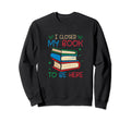 I Closed My Book To Be Here Funny Sweatshirt - Trendy Graphic Men Women - T-Shirt, Sweatshirt, Hoodie